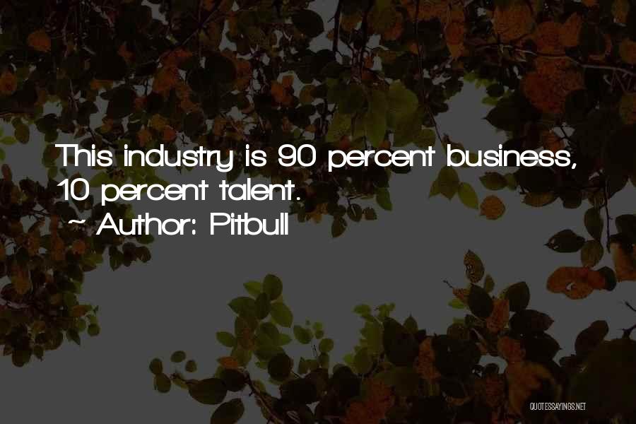Pitbull Quotes: This Industry Is 90 Percent Business, 10 Percent Talent.