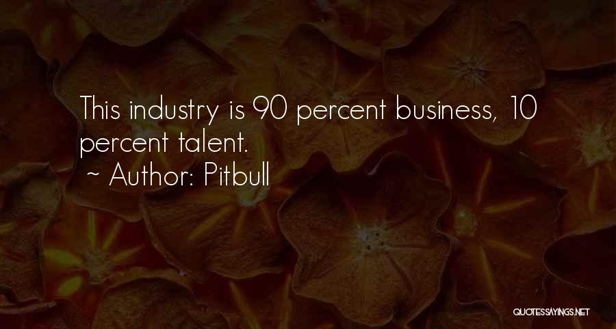 Pitbull Quotes: This Industry Is 90 Percent Business, 10 Percent Talent.