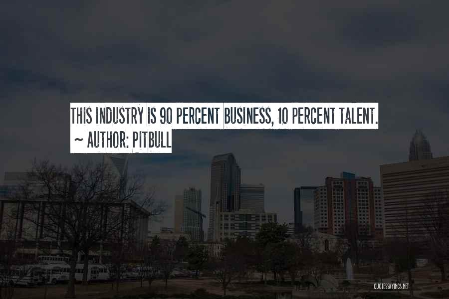 Pitbull Quotes: This Industry Is 90 Percent Business, 10 Percent Talent.