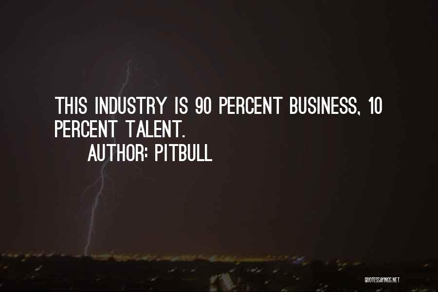 Pitbull Quotes: This Industry Is 90 Percent Business, 10 Percent Talent.