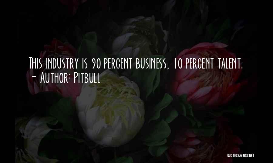 Pitbull Quotes: This Industry Is 90 Percent Business, 10 Percent Talent.