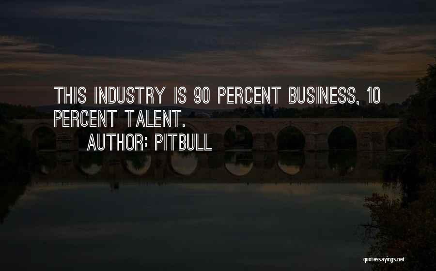 Pitbull Quotes: This Industry Is 90 Percent Business, 10 Percent Talent.