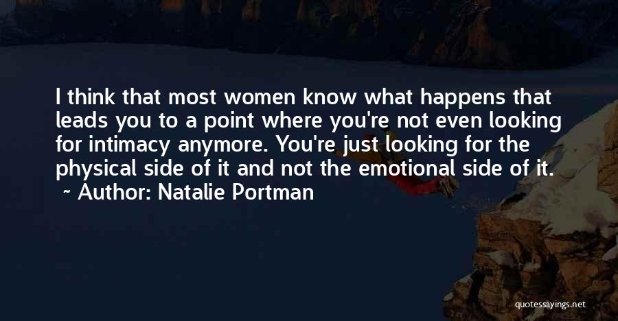 Natalie Portman Quotes: I Think That Most Women Know What Happens That Leads You To A Point Where You're Not Even Looking For