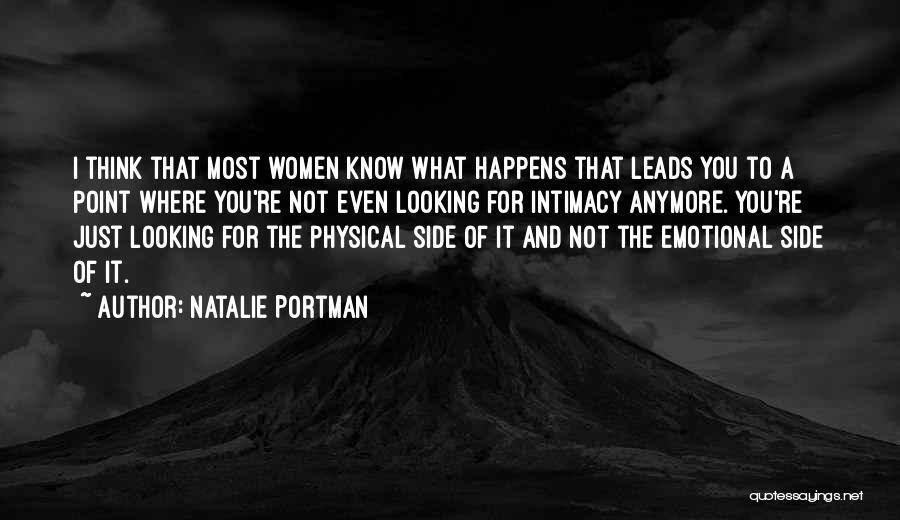 Natalie Portman Quotes: I Think That Most Women Know What Happens That Leads You To A Point Where You're Not Even Looking For