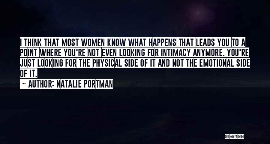 Natalie Portman Quotes: I Think That Most Women Know What Happens That Leads You To A Point Where You're Not Even Looking For