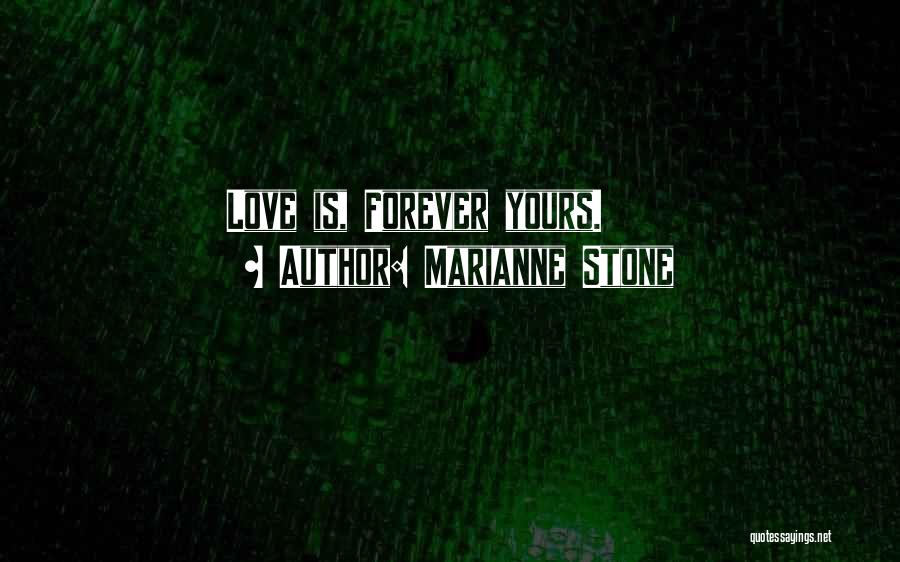 Marianne Stone Quotes: Love Is, Forever Yours.