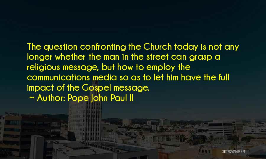 Pope John Paul II Quotes: The Question Confronting The Church Today Is Not Any Longer Whether The Man In The Street Can Grasp A Religious