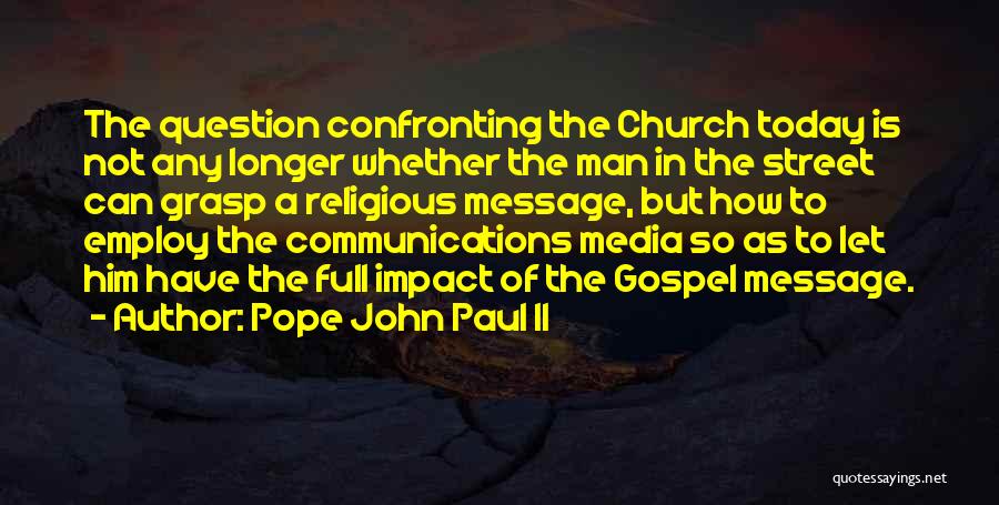 Pope John Paul II Quotes: The Question Confronting The Church Today Is Not Any Longer Whether The Man In The Street Can Grasp A Religious