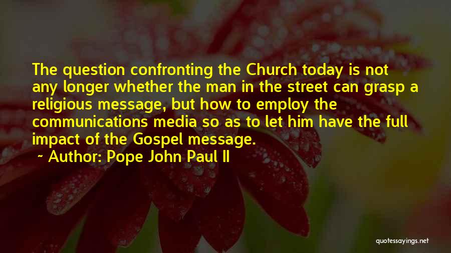 Pope John Paul II Quotes: The Question Confronting The Church Today Is Not Any Longer Whether The Man In The Street Can Grasp A Religious