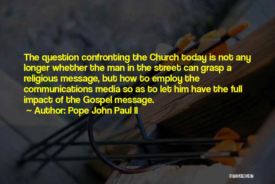 Pope John Paul II Quotes: The Question Confronting The Church Today Is Not Any Longer Whether The Man In The Street Can Grasp A Religious