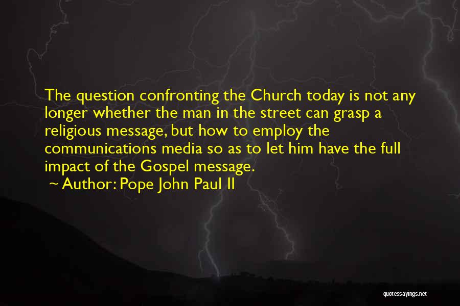 Pope John Paul II Quotes: The Question Confronting The Church Today Is Not Any Longer Whether The Man In The Street Can Grasp A Religious