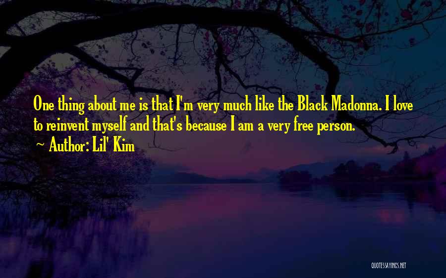 Lil' Kim Quotes: One Thing About Me Is That I'm Very Much Like The Black Madonna. I Love To Reinvent Myself And That's