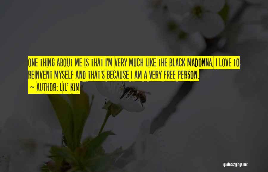 Lil' Kim Quotes: One Thing About Me Is That I'm Very Much Like The Black Madonna. I Love To Reinvent Myself And That's