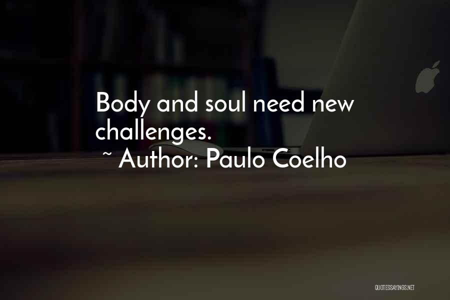 Paulo Coelho Quotes: Body And Soul Need New Challenges.