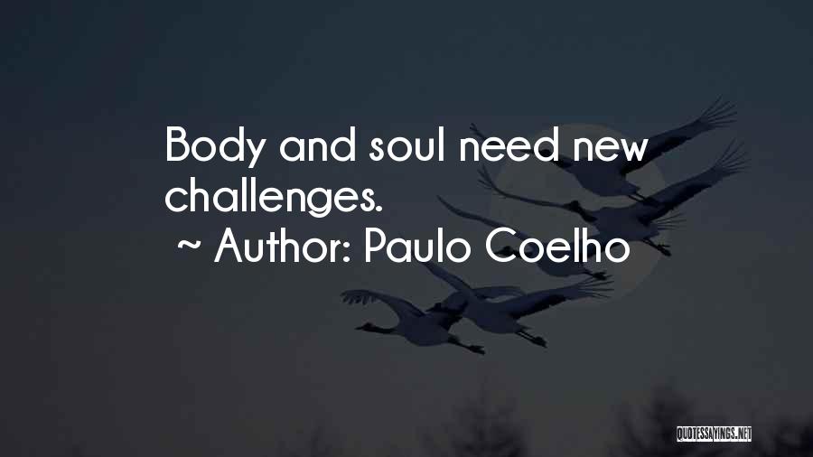Paulo Coelho Quotes: Body And Soul Need New Challenges.