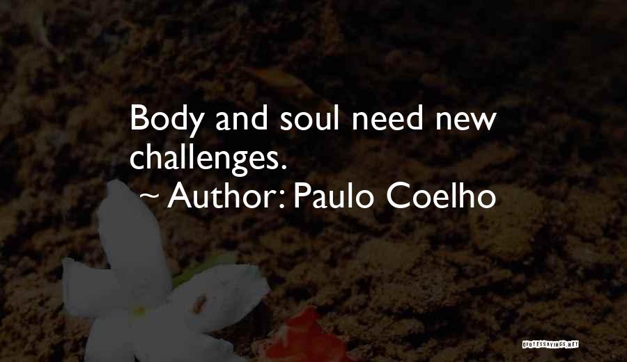 Paulo Coelho Quotes: Body And Soul Need New Challenges.