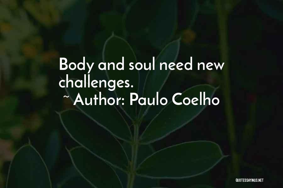 Paulo Coelho Quotes: Body And Soul Need New Challenges.