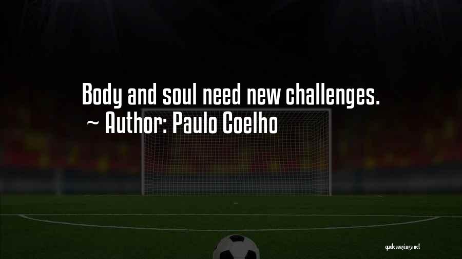 Paulo Coelho Quotes: Body And Soul Need New Challenges.
