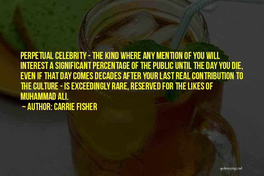 Carrie Fisher Quotes: Perpetual Celebrity - The Kind Where Any Mention Of You Will Interest A Significant Percentage Of The Public Until The