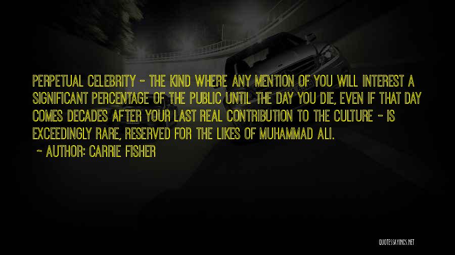 Carrie Fisher Quotes: Perpetual Celebrity - The Kind Where Any Mention Of You Will Interest A Significant Percentage Of The Public Until The