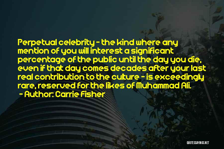 Carrie Fisher Quotes: Perpetual Celebrity - The Kind Where Any Mention Of You Will Interest A Significant Percentage Of The Public Until The