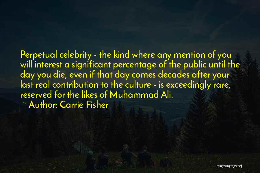 Carrie Fisher Quotes: Perpetual Celebrity - The Kind Where Any Mention Of You Will Interest A Significant Percentage Of The Public Until The