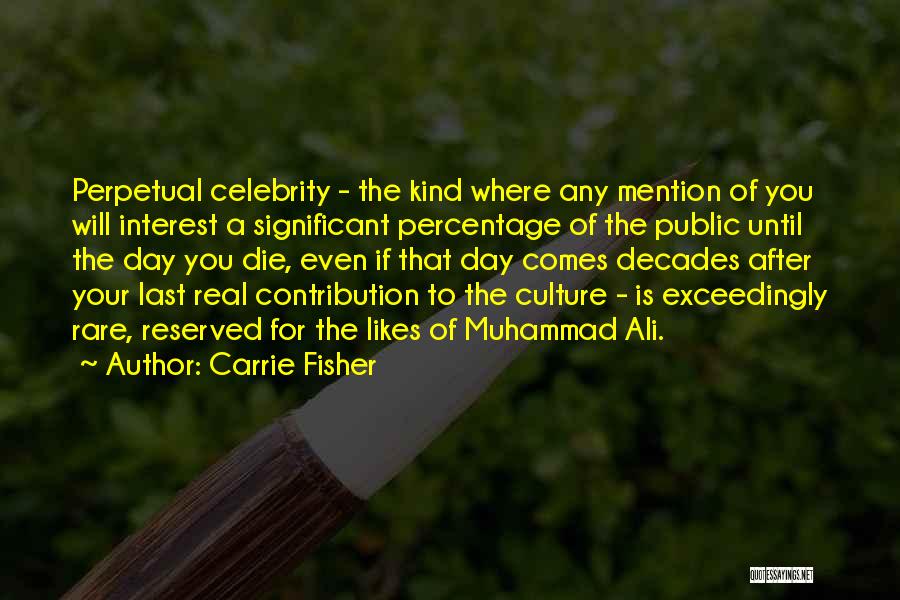 Carrie Fisher Quotes: Perpetual Celebrity - The Kind Where Any Mention Of You Will Interest A Significant Percentage Of The Public Until The