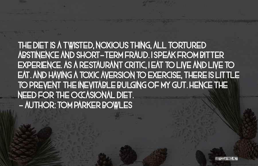 Tom Parker Bowles Quotes: The Diet Is A Twisted, Noxious Thing, All Tortured Abstinence And Short-term Fraud. I Speak From Bitter Experience. As A