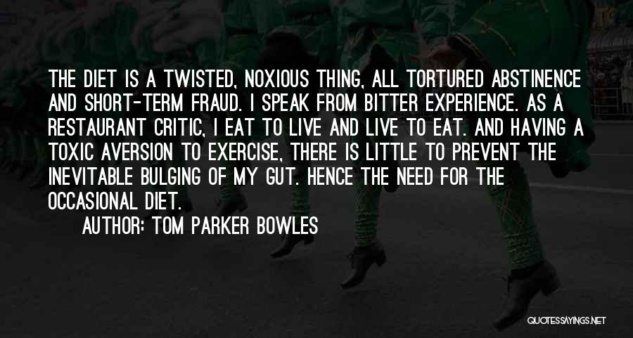 Tom Parker Bowles Quotes: The Diet Is A Twisted, Noxious Thing, All Tortured Abstinence And Short-term Fraud. I Speak From Bitter Experience. As A