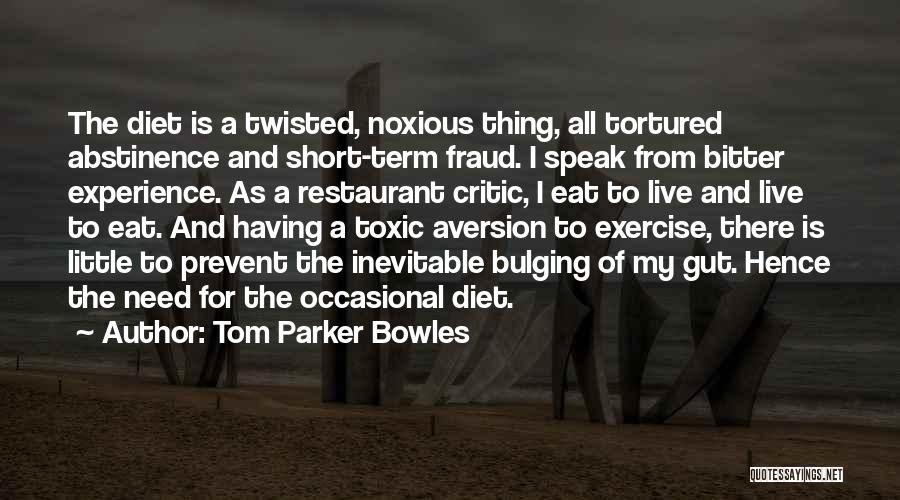 Tom Parker Bowles Quotes: The Diet Is A Twisted, Noxious Thing, All Tortured Abstinence And Short-term Fraud. I Speak From Bitter Experience. As A