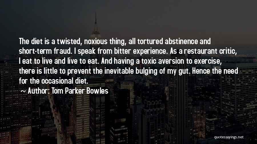 Tom Parker Bowles Quotes: The Diet Is A Twisted, Noxious Thing, All Tortured Abstinence And Short-term Fraud. I Speak From Bitter Experience. As A