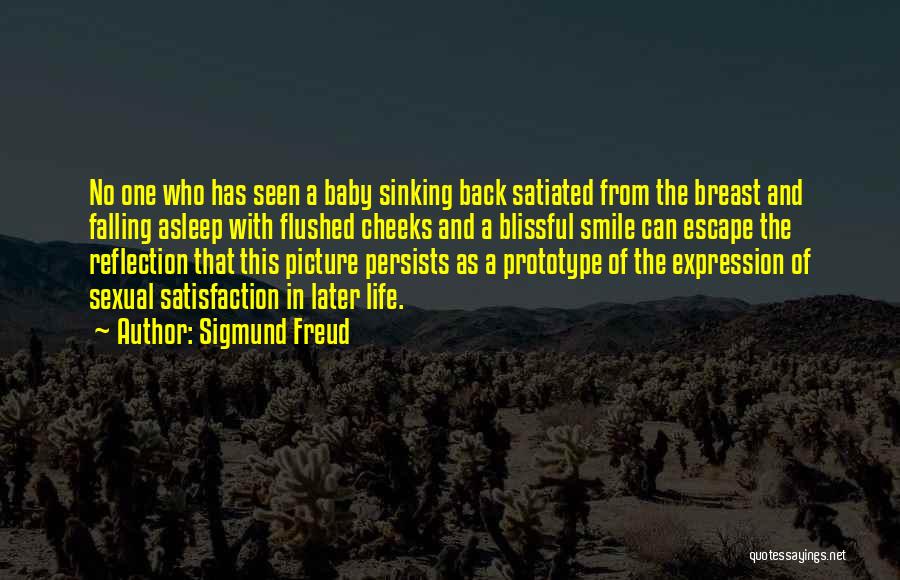 Sigmund Freud Quotes: No One Who Has Seen A Baby Sinking Back Satiated From The Breast And Falling Asleep With Flushed Cheeks And