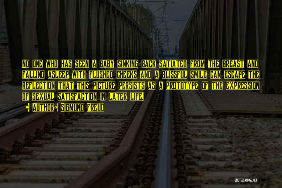 Sigmund Freud Quotes: No One Who Has Seen A Baby Sinking Back Satiated From The Breast And Falling Asleep With Flushed Cheeks And