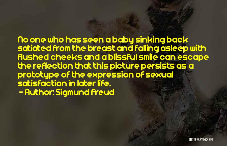 Sigmund Freud Quotes: No One Who Has Seen A Baby Sinking Back Satiated From The Breast And Falling Asleep With Flushed Cheeks And