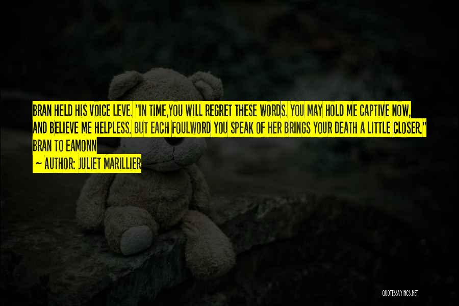 Juliet Marillier Quotes: Bran Held His Voice Leve. In Time,you Will Regret These Words. You May Hold Me Captive Now, And Believe Me