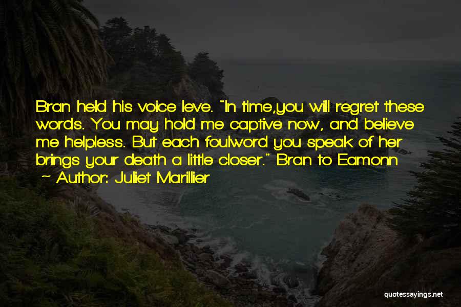 Juliet Marillier Quotes: Bran Held His Voice Leve. In Time,you Will Regret These Words. You May Hold Me Captive Now, And Believe Me