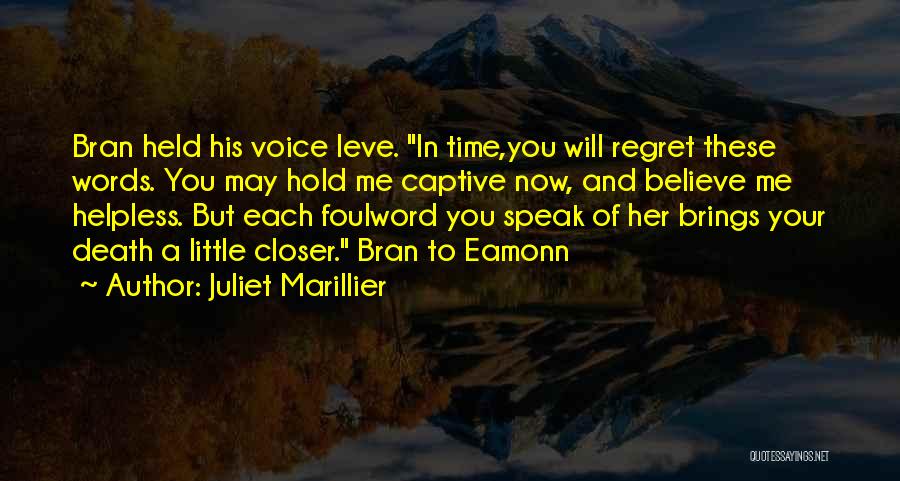 Juliet Marillier Quotes: Bran Held His Voice Leve. In Time,you Will Regret These Words. You May Hold Me Captive Now, And Believe Me