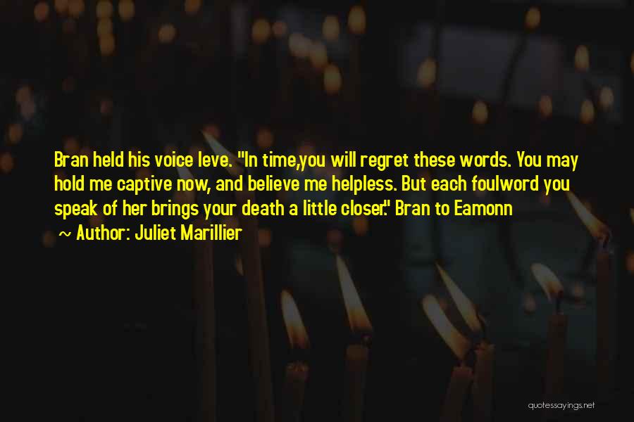 Juliet Marillier Quotes: Bran Held His Voice Leve. In Time,you Will Regret These Words. You May Hold Me Captive Now, And Believe Me