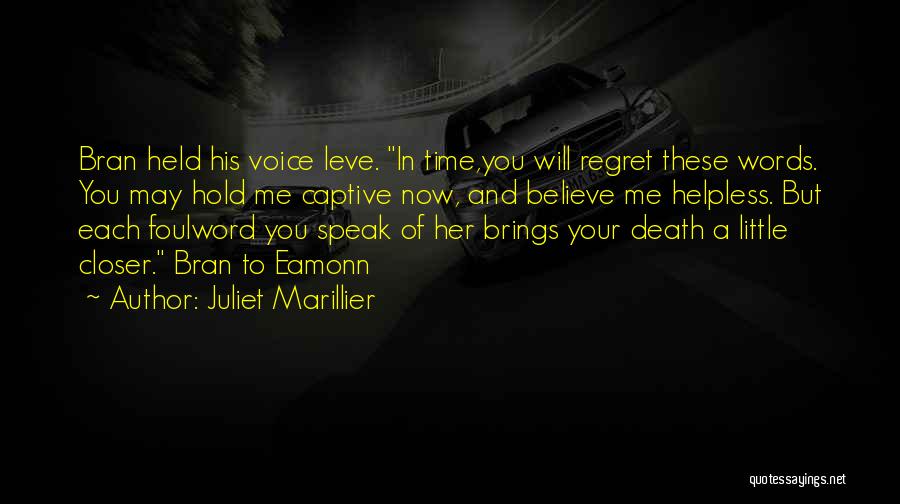 Juliet Marillier Quotes: Bran Held His Voice Leve. In Time,you Will Regret These Words. You May Hold Me Captive Now, And Believe Me