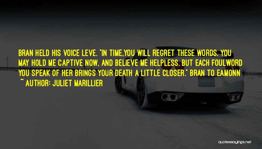 Juliet Marillier Quotes: Bran Held His Voice Leve. In Time,you Will Regret These Words. You May Hold Me Captive Now, And Believe Me