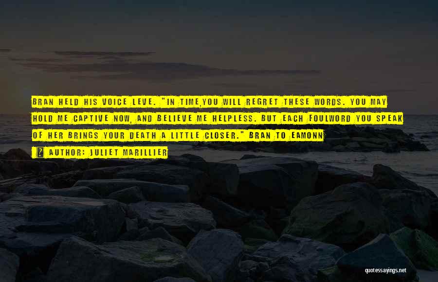Juliet Marillier Quotes: Bran Held His Voice Leve. In Time,you Will Regret These Words. You May Hold Me Captive Now, And Believe Me