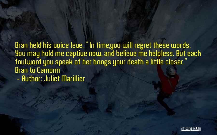 Juliet Marillier Quotes: Bran Held His Voice Leve. In Time,you Will Regret These Words. You May Hold Me Captive Now, And Believe Me