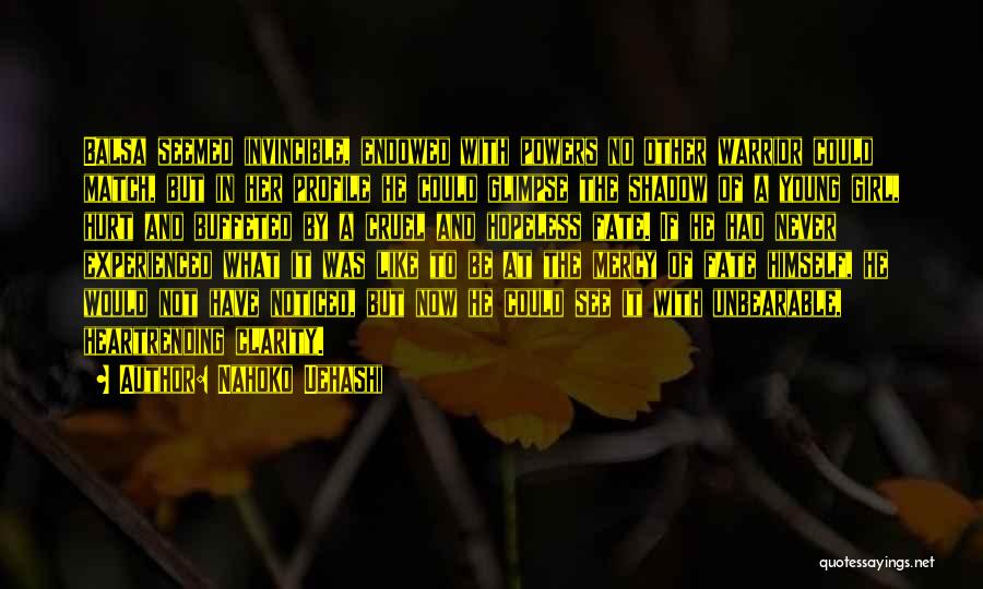 Nahoko Uehashi Quotes: Balsa Seemed Invincible, Endowed With Powers No Other Warrior Could Match, But In Her Profile He Could Glimpse The Shadow