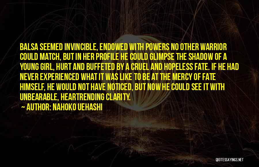 Nahoko Uehashi Quotes: Balsa Seemed Invincible, Endowed With Powers No Other Warrior Could Match, But In Her Profile He Could Glimpse The Shadow