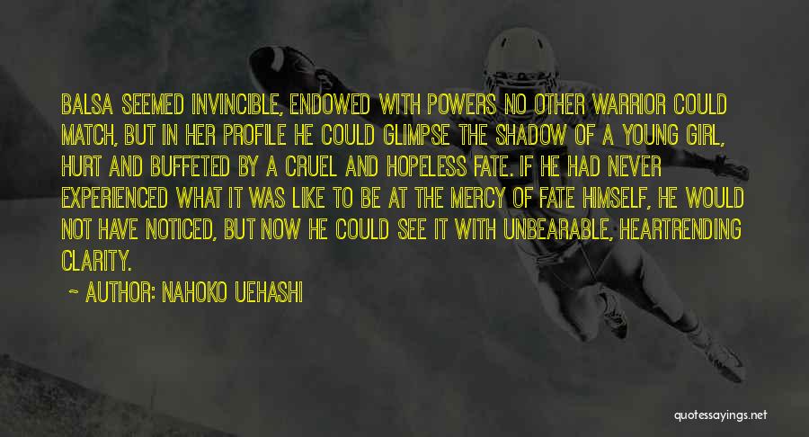 Nahoko Uehashi Quotes: Balsa Seemed Invincible, Endowed With Powers No Other Warrior Could Match, But In Her Profile He Could Glimpse The Shadow