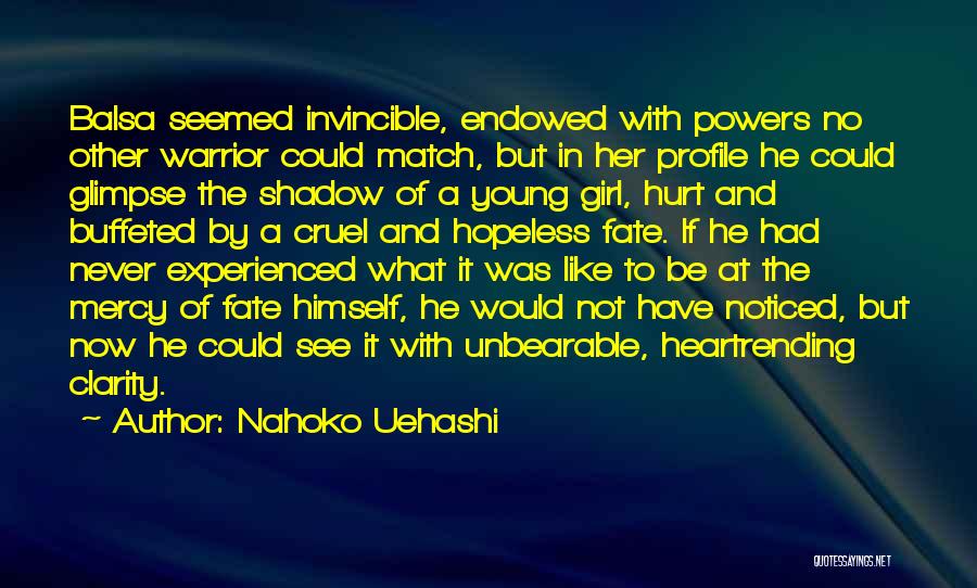 Nahoko Uehashi Quotes: Balsa Seemed Invincible, Endowed With Powers No Other Warrior Could Match, But In Her Profile He Could Glimpse The Shadow