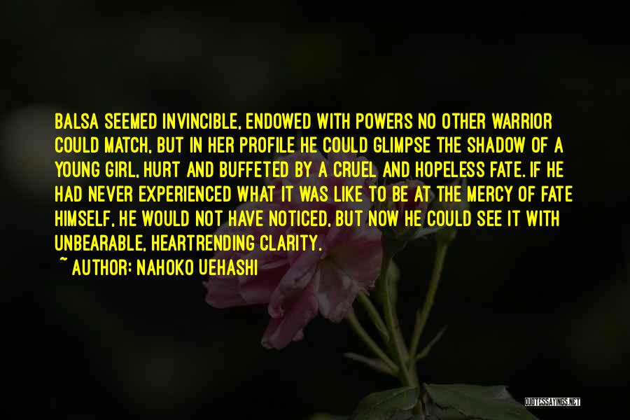 Nahoko Uehashi Quotes: Balsa Seemed Invincible, Endowed With Powers No Other Warrior Could Match, But In Her Profile He Could Glimpse The Shadow