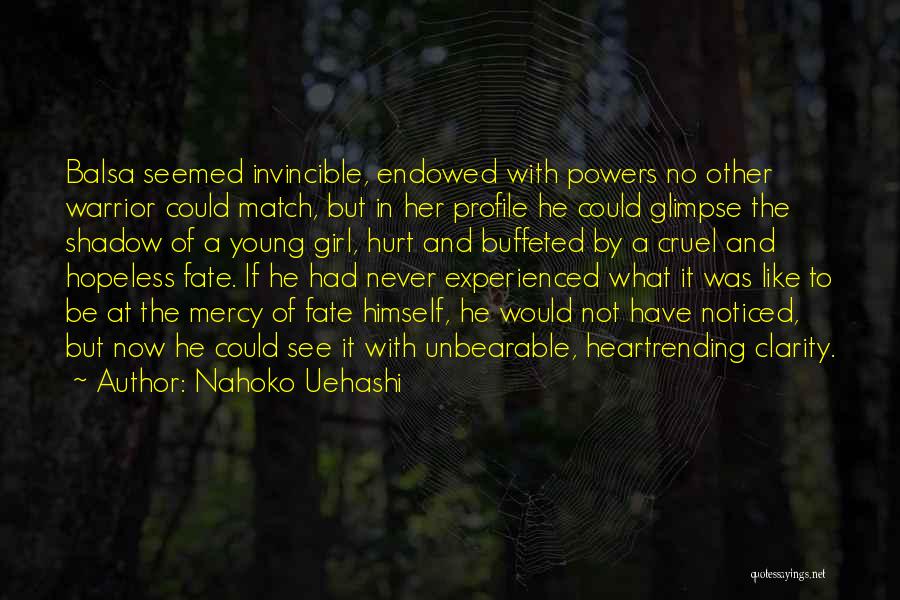 Nahoko Uehashi Quotes: Balsa Seemed Invincible, Endowed With Powers No Other Warrior Could Match, But In Her Profile He Could Glimpse The Shadow