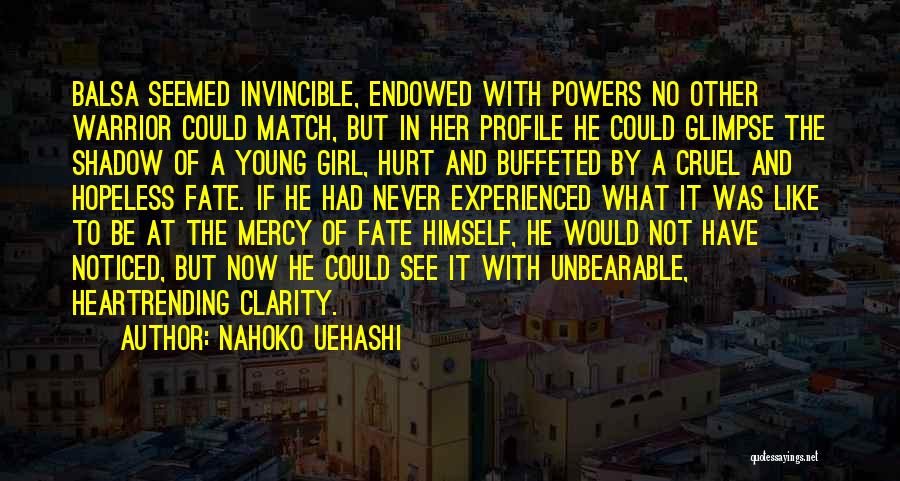 Nahoko Uehashi Quotes: Balsa Seemed Invincible, Endowed With Powers No Other Warrior Could Match, But In Her Profile He Could Glimpse The Shadow