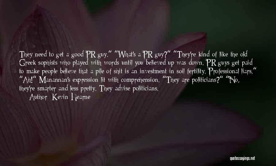 Kevin Hearne Quotes: They Need To Get A Good Pr Guy. What's A Pr Guy? They're Kind Of Like The Old Greek Sophists
